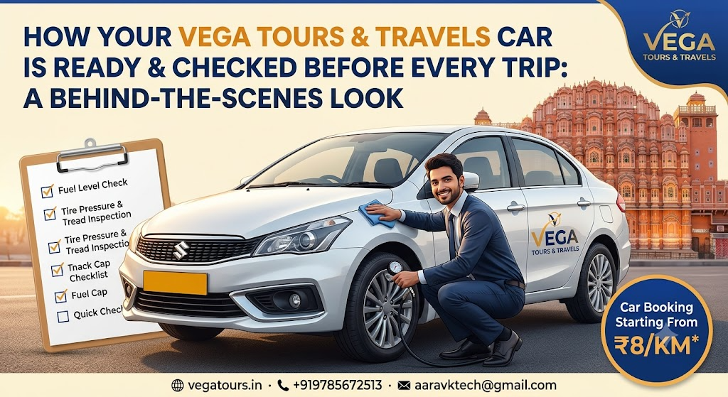 How Your Vega Tours & Travels Car Is Ready & Checked Before Every Trip: A Behind-the-Scenes Look